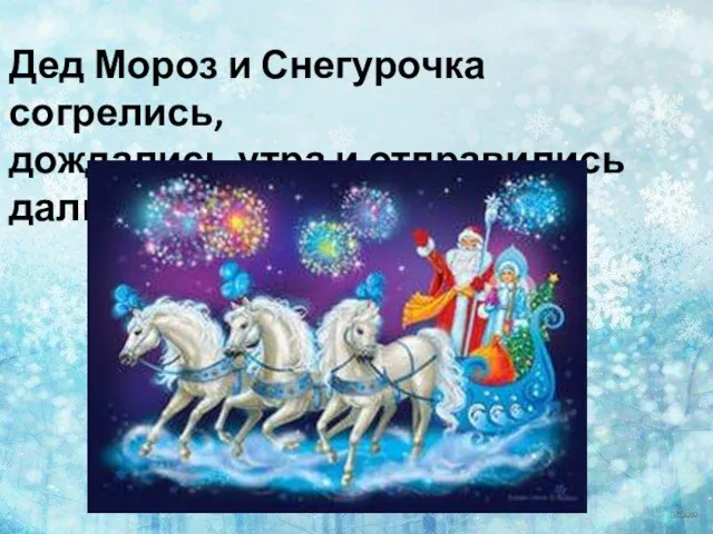 Дед Мороз и Снегурочка согрелись, дождались утра и отправились дальше.