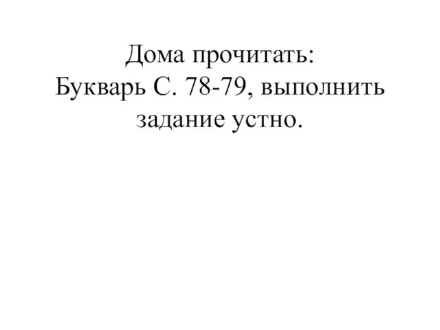 Дома прочитать: Букварь С. 78-79, выполнить задание устно.