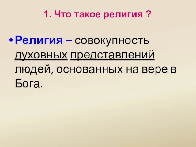 1. Что такое религия ? Религия – совокупность духовных представлений людей, основанных на вере в Бога.