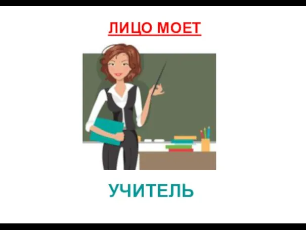 УЧИТЕЛЬ ЛИЦО МОЕТ