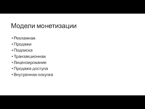 Модели монетизации Рекламная Продажи Подписка Транзакционная Лицензирование Продажа доступа Внутренняя покупка