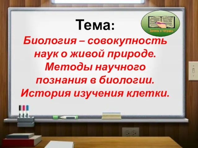 Тема: Биология – совокупность наук о живой природе. Методы научного познания в биологии. История изучения клетки.