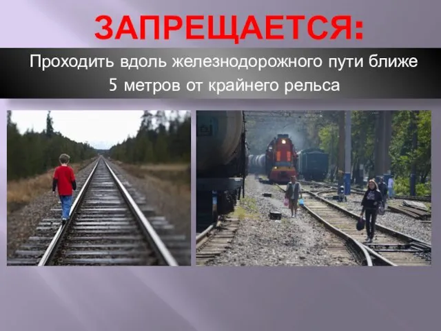 ЗАПРЕЩАЕТСЯ: Проходить вдоль железнодорожного пути ближе 5 метров от крайнего рельса