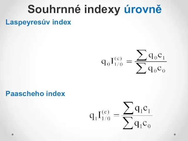 Laspeyresův index Paascheho index Souhrnné indexy úrovně