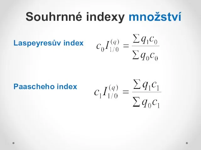 Laspeyresův index Paascheho index Souhrnné indexy množství