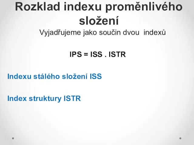 Vyjadřujeme jako součin dvou indexů IPS = ISS . ISTR Indexu