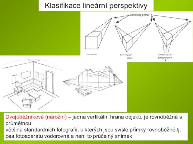 Klasifikace lineární perspektivy Dvojúběžníková (nárožní) – jedna vertikální hrana objektu je