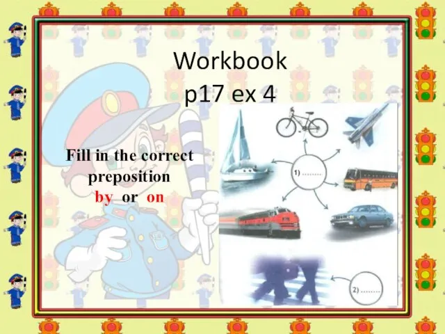 Workbook p17 ex 4 Fill in the correct preposition by or on
