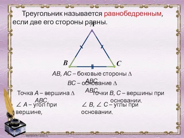 Треугольник называется равнобедренным, если две его стороны равны. АВ, АС – боковые стороны ∆ АВС.