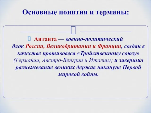 Основные понятия и термины: Антанта — военно-политический блок России, Великобритании и