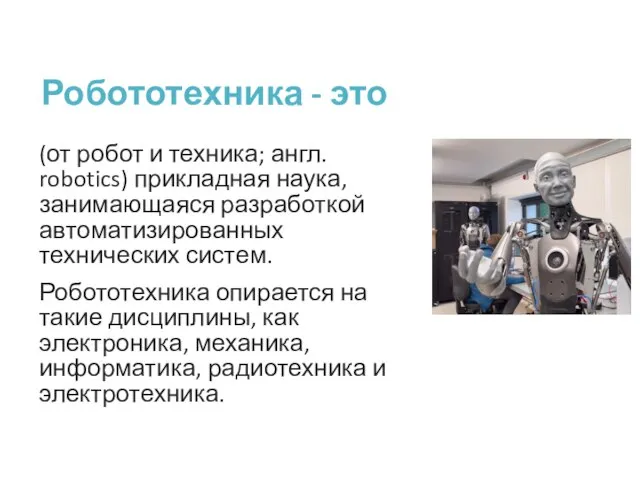 Робототехника - это (от робот и техника; англ. robotics) прикладная наука,