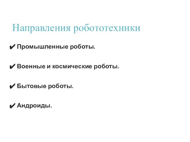 Направления робототехники Промышленные роботы. Военные и космические роботы. Бытовые роботы. Андроиды.