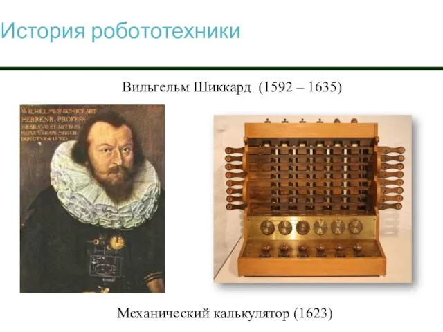 История робототехники Вильгельм Шиккард (1592 – 1635) Механический калькулятор (1623)