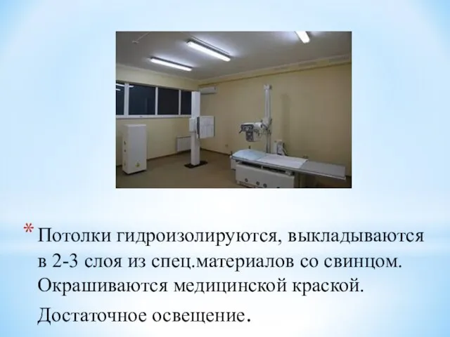 Потолки гидроизолируются, выкладываются в 2-3 слоя из спец.материалов со свинцом. Окрашиваются медицинской краской. Достаточное освещение.