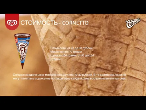 СТОИМОСТЬ - CORNETTO Стоимость: от 70 до 80 рублей Масса нетто: