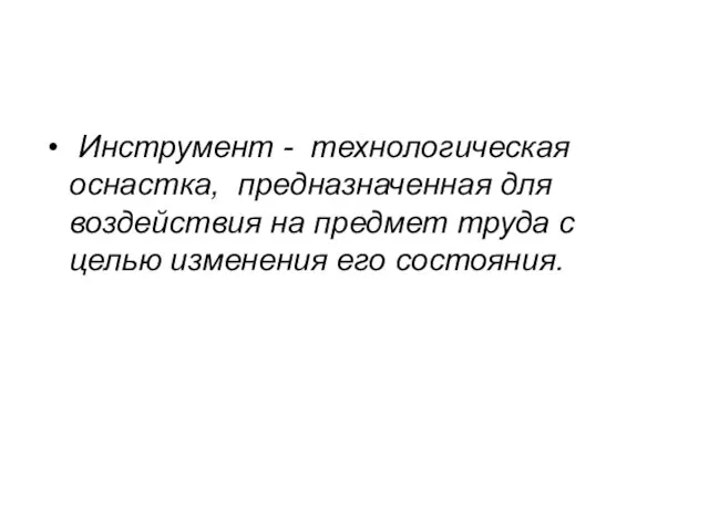 Инструмент - технологическая оснастка, предназначенная для воздействия на предмет труда с целью изменения его состояния.