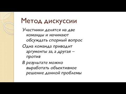 Метод дискуссии Участники делятся на две команды и начинают обсуждать спорный