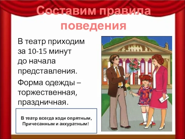 Составим правила поведения В театр приходим за 10-15 минут до начала