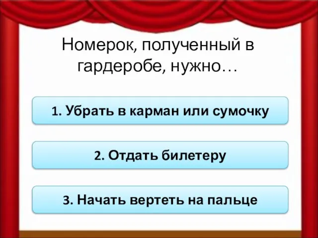 Номерок, полученный в гардеробе, нужно… 1. Убрать в карман или сумочку