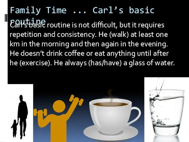 Family Time ... Carl’s basic routine Carl’s basic routine is not