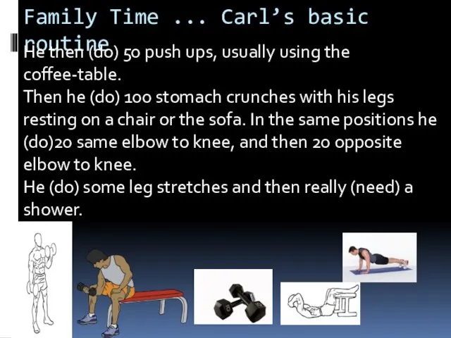 Family Time ... Carl’s basic routine He then (do) 50 push