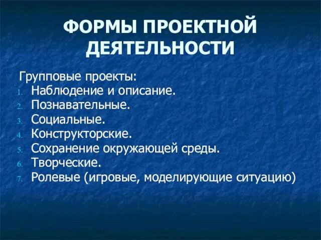 ФОРМЫ ПРОЕКТНОЙ ДЕЯТЕЛЬНОСТИ Групповые проекты: Наблюдение и описание. Познавательные. Социальные. Конструкторские.