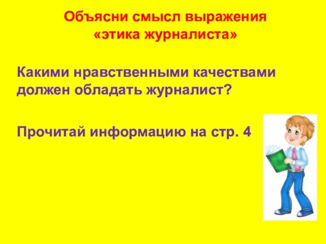 Объясни смысл выражения «этика журналиста» Какими нравственными качествами должен обладать журналист? Прочитай информацию на стр. 4