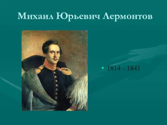 Михаил Юрьевич Лермонтов 1814 - 1841