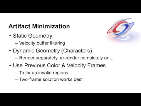 Artifact Minimization Static Geometry Velocity buffer filtering Dynamic Geometry (Characters) Render