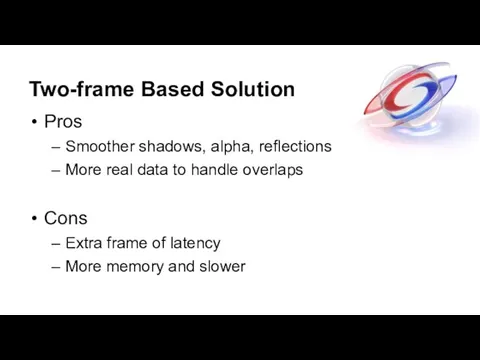 Two-frame Based Solution Pros Smoother shadows, alpha, reflections More real data