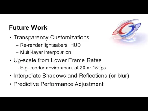 Future Work Transparency Customizations Re-render lightsabers, HUD Multi-layer interpolation Up-scale from