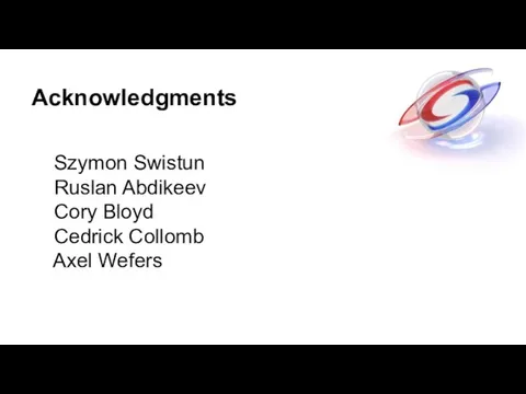 Acknowledgments Szymon Swistun Ruslan Abdikeev Cory Bloyd Cedrick Collomb Axel Wefers