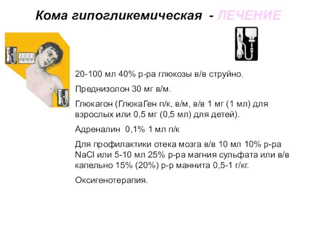 Кома гипогликемическая - ЛЕЧЕНИЕ 20-100 мл 40% р-ра глюкозы в/в струйно.