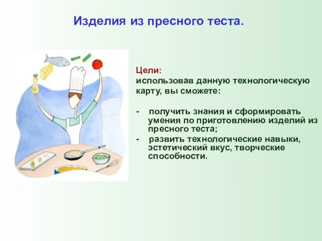 Изделия из пресного теста. Цели: использовав данную технологическую карту, вы сможете: