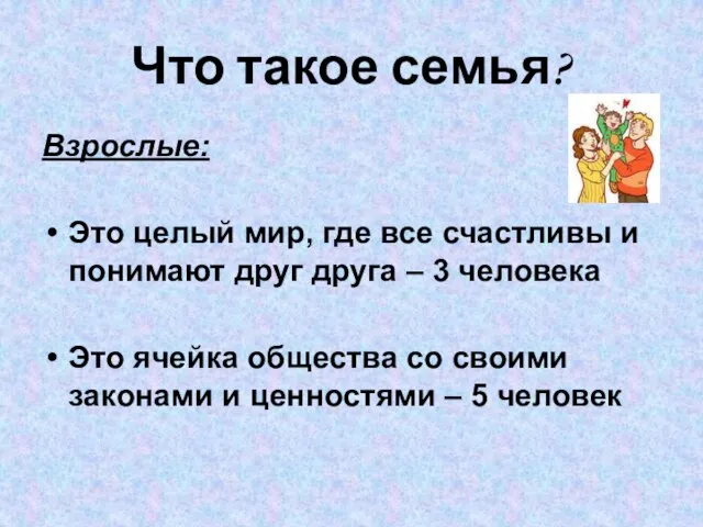 Что такое семья? Взрослые: Это целый мир, где все счастливы и