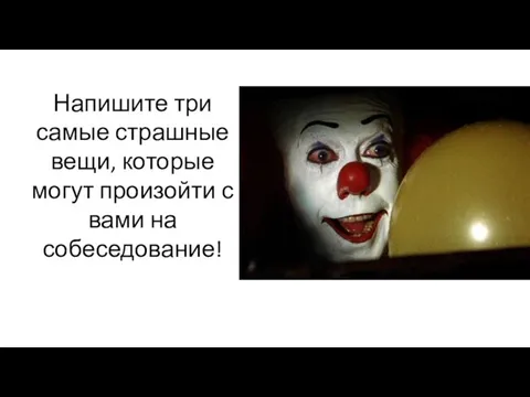 Напишите три самые страшные вещи, которые могут произойти с вами на собеседование!