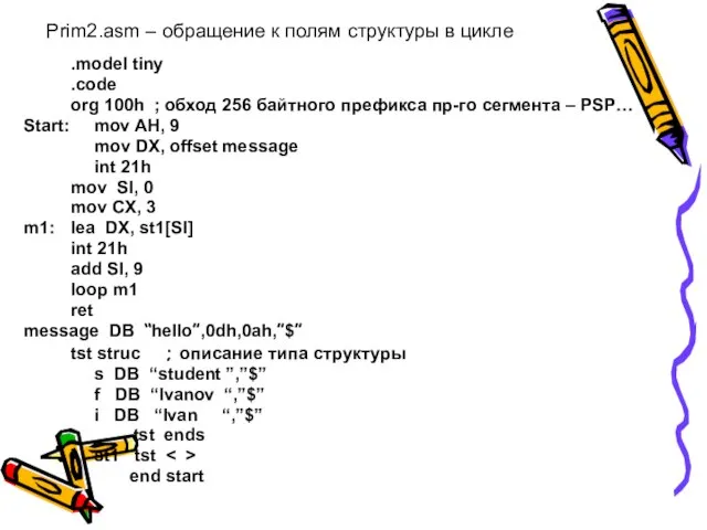 Prim2.asm – обращение к полям структуры в цикле .model tiny .code