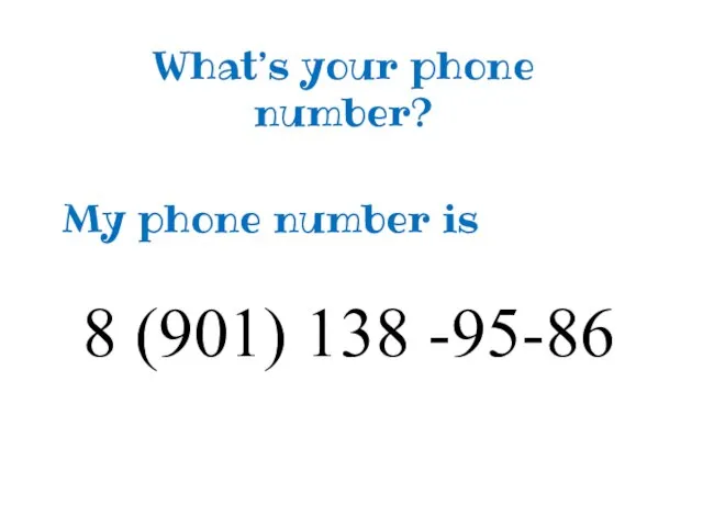 What’s your phone number? My phone number is 8 (901) 138 -95-86
