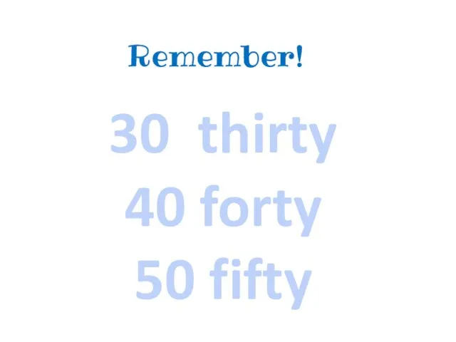30 thirty 40 forty 50 fifty Remember!