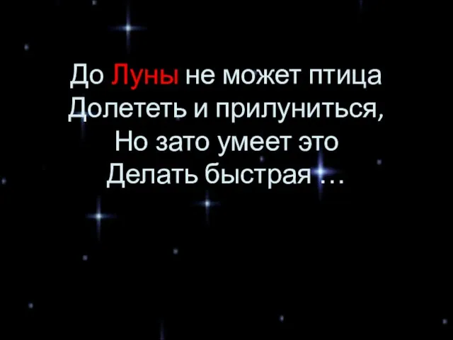 До Луны не может птица Долететь и прилуниться, Но зато умеет это Делать быстрая …