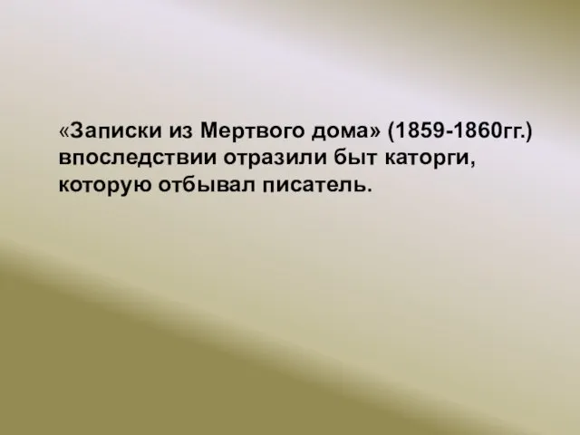 «Записки из Мертвого дома» (1859-1860гг.) впоследствии отразили быт каторги, которую отбывал писатель.