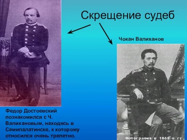 Федор Достоевский познакомился с Ч.Валихановым, находясь в Семипалатинске, к которому относился