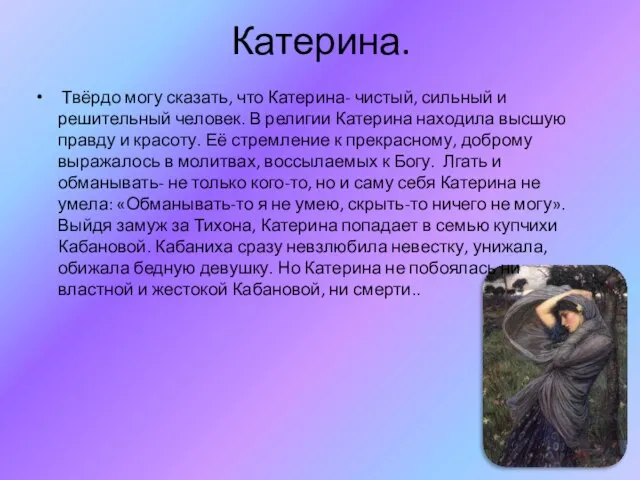 Катерина. Твёрдо могу сказать, что Катерина- чистый, сильный и решительный человек.