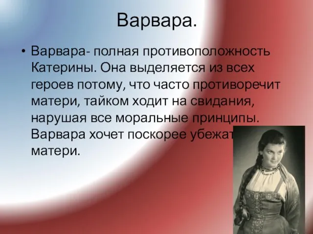 Варвара. Варвара- полная противоположность Катерины. Она выделяется из всех героев потому,