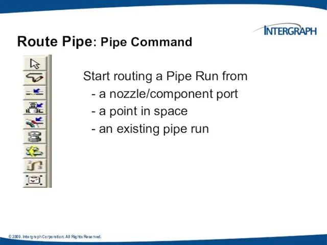 © 2009. Intergraph Corporation. All Rights Reserved. Start routing a Pipe