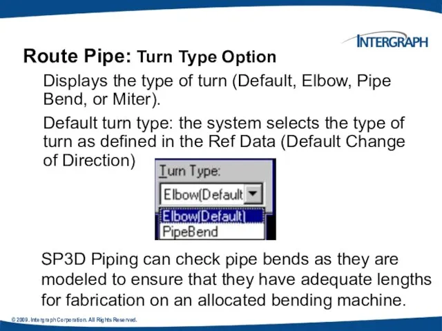 © 2009. Intergraph Corporation. All Rights Reserved. Route Pipe: Turn Type