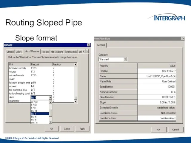 © 2009. Intergraph Corporation. All Rights Reserved. Slope format Routing Sloped Pipe