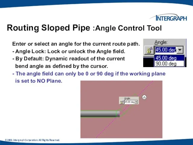 © 2009. Intergraph Corporation. All Rights Reserved. Routing Sloped Pipe :Angle