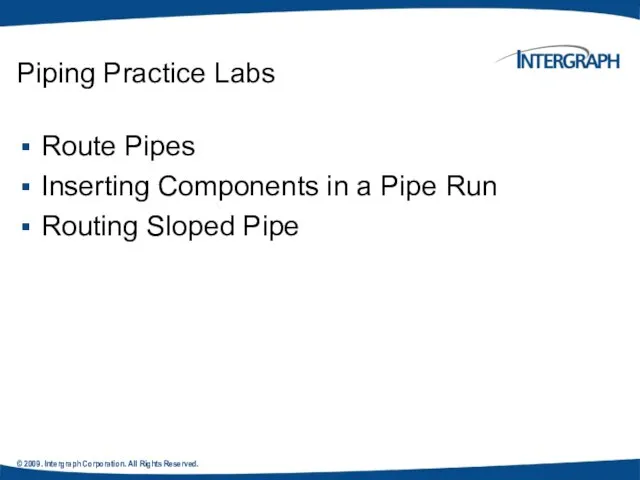 © 2009. Intergraph Corporation. All Rights Reserved. Piping Practice Labs Route