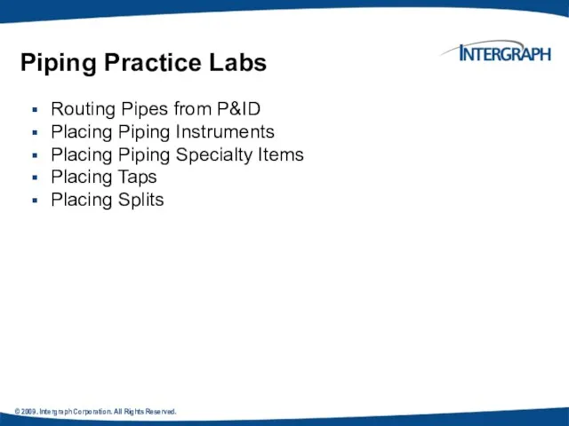 © 2009. Intergraph Corporation. All Rights Reserved. Routing Pipes from P&ID